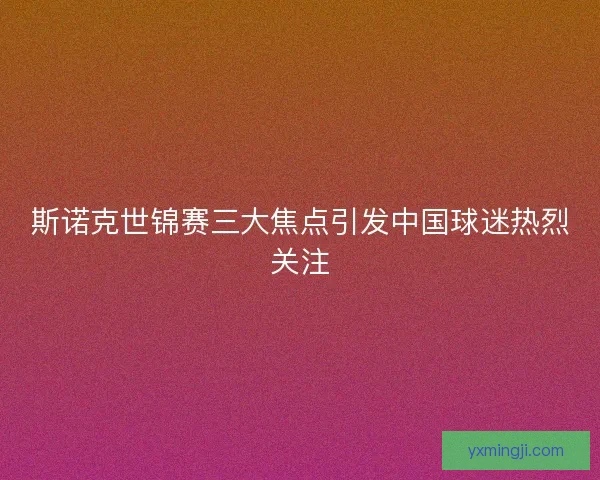 斯诺克世锦赛三大焦点引发中国球迷热烈关注